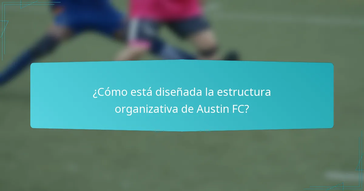 ¿Cómo está diseñada la estructura organizativa de Austin FC?