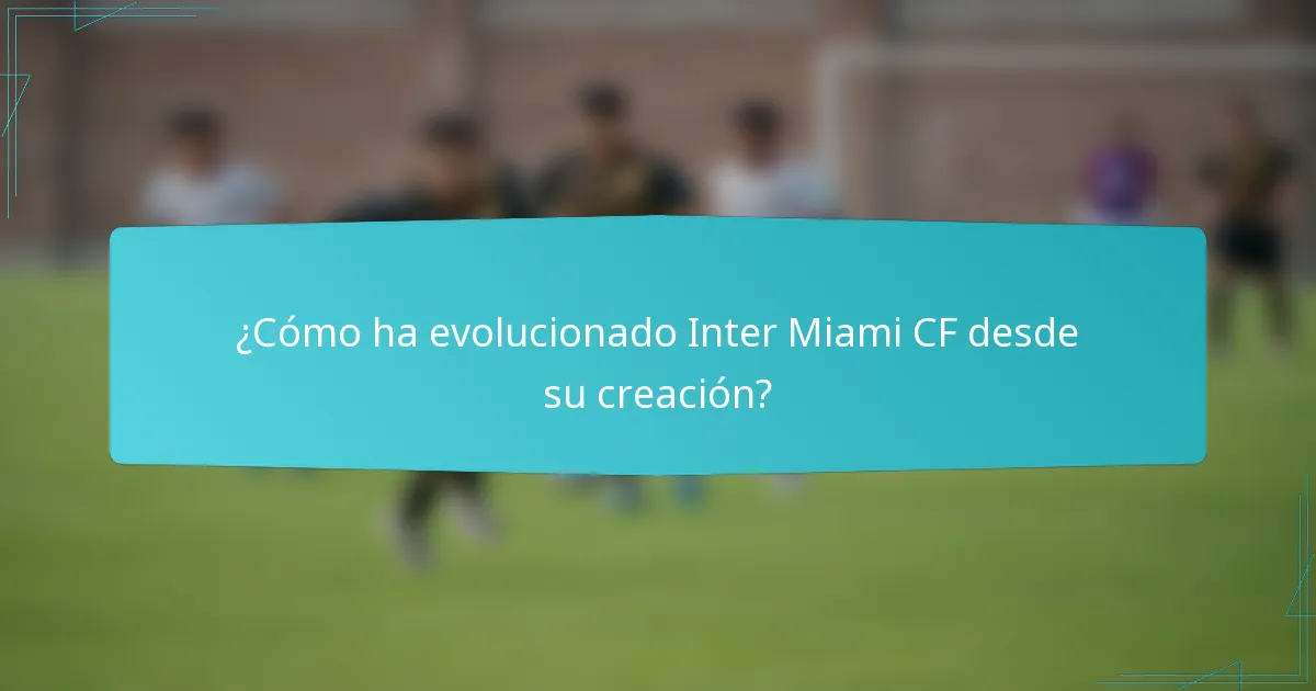 ¿Cómo ha evolucionado Inter Miami CF desde su creación?