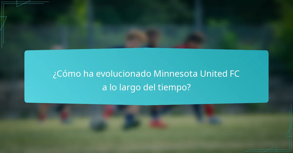 ¿Cómo ha evolucionado Minnesota United FC a lo largo del tiempo?