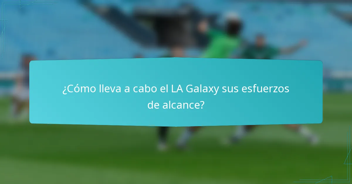 ¿Cómo lleva a cabo el LA Galaxy sus esfuerzos de alcance?