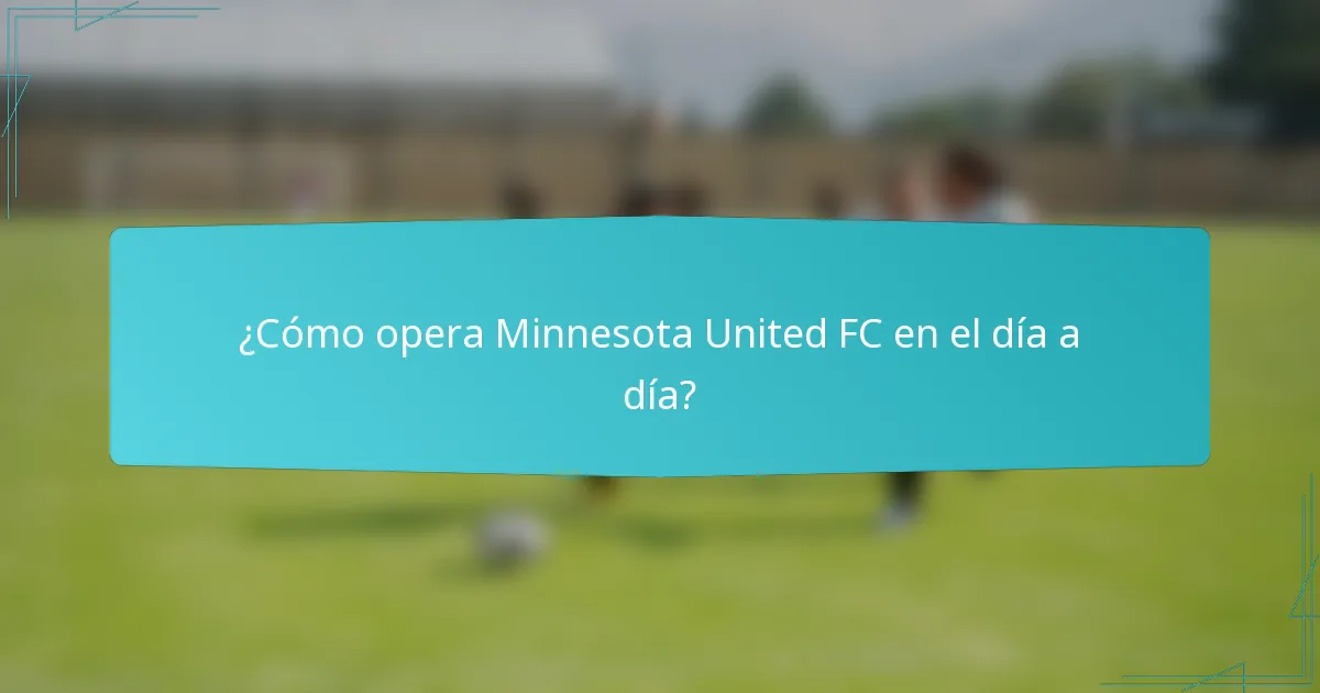 ¿Cómo opera Minnesota United FC en el día a día?