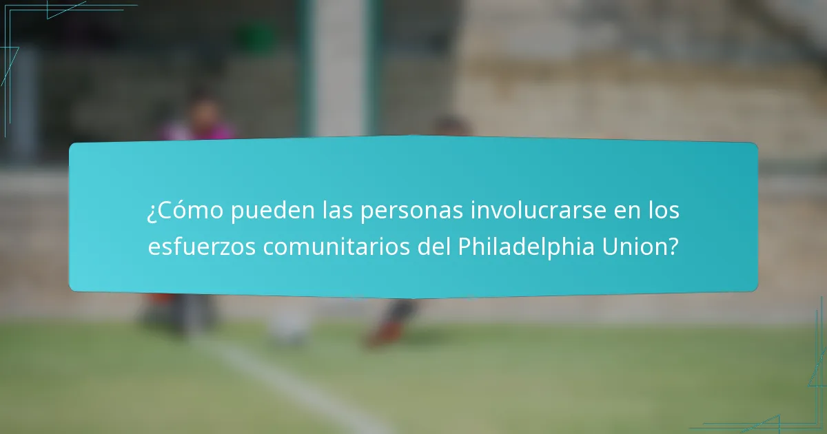¿Cómo pueden las personas involucrarse en los esfuerzos comunitarios del Philadelphia Union?