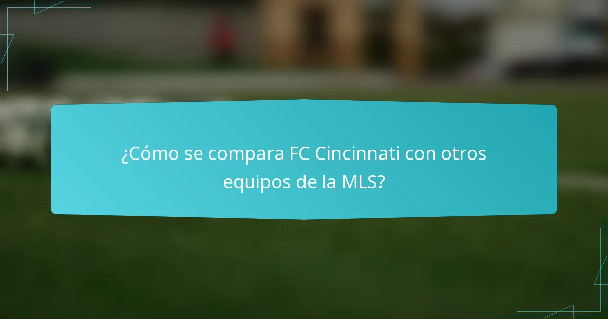 ¿Cómo se compara FC Cincinnati con otros equipos de la MLS?