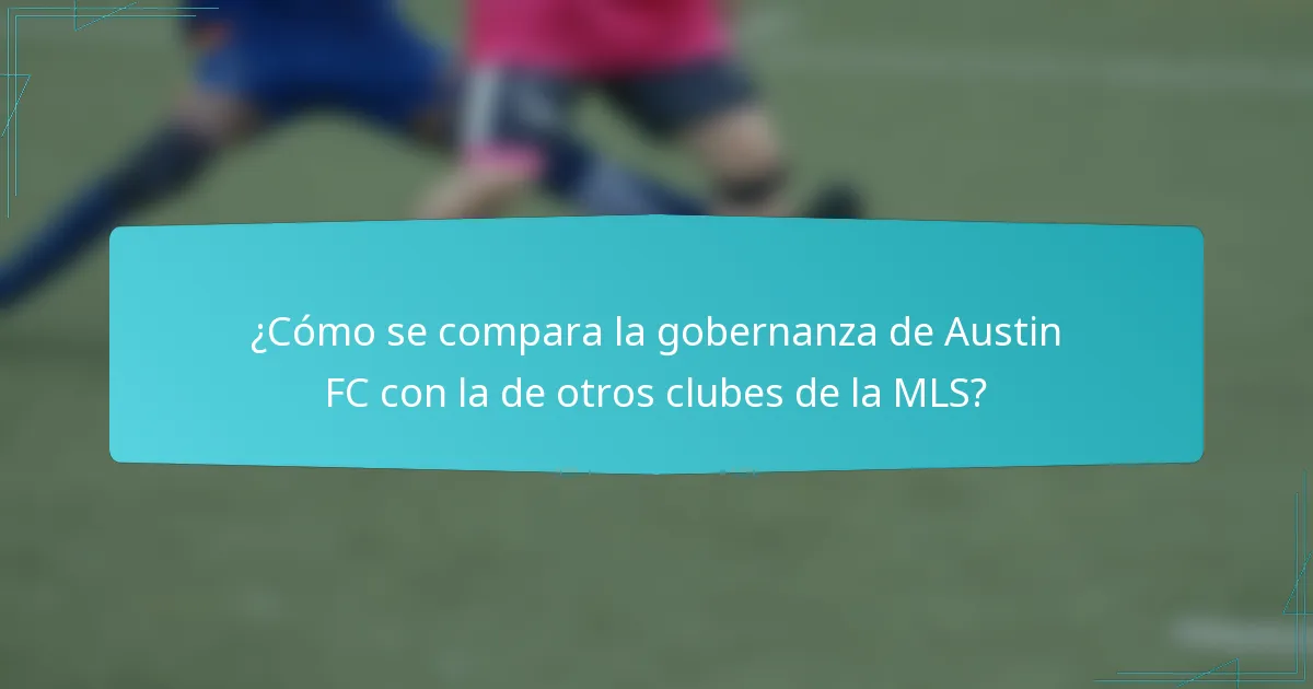 ¿Cómo se compara la gobernanza de Austin FC con la de otros clubes de la MLS?