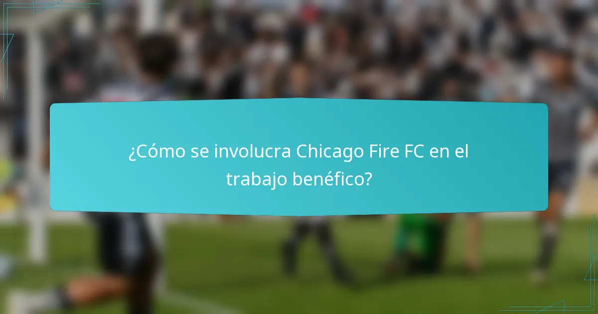 ¿Cómo se involucra Chicago Fire FC en el trabajo benéfico?