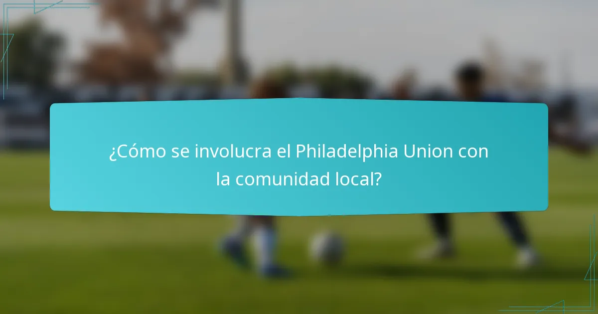 ¿Cómo se involucra el Philadelphia Union con la comunidad local?