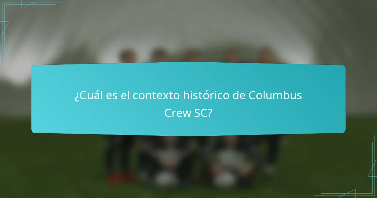 ¿Cuál es el contexto histórico de Columbus Crew SC?