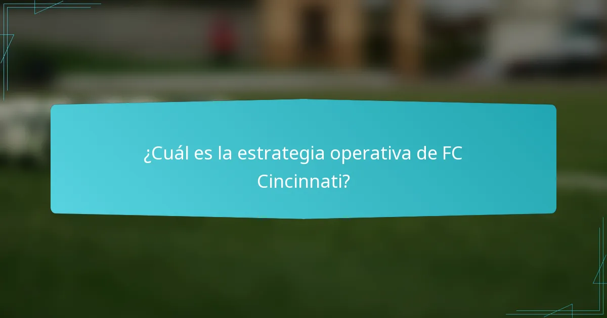 ¿Cuál es la estrategia operativa de FC Cincinnati?