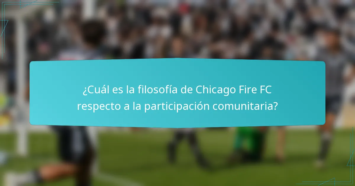 ¿Cuál es la filosofía de Chicago Fire FC respecto a la participación comunitaria?