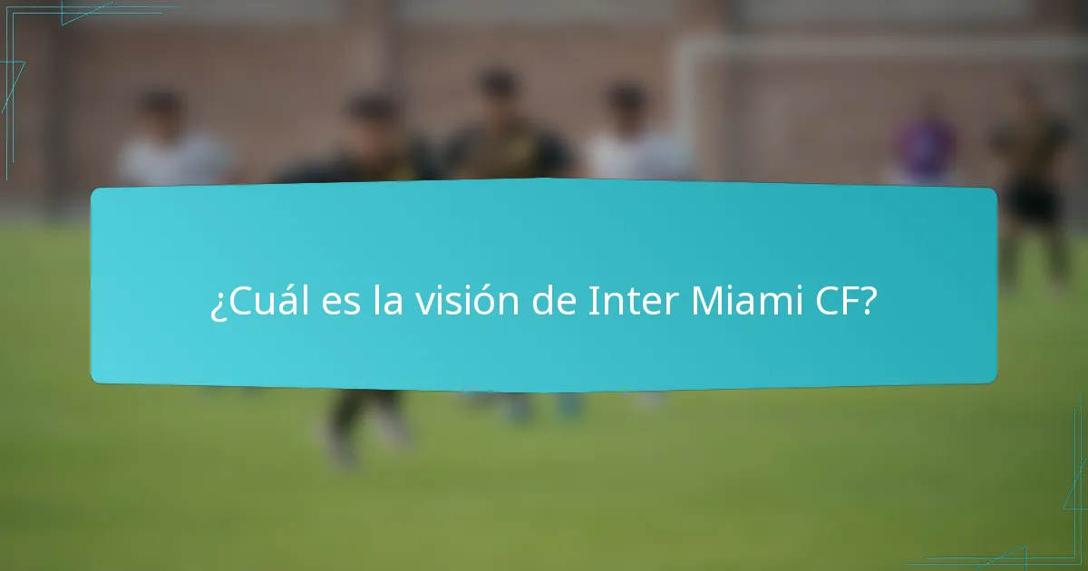 ¿Cuál es la visión de Inter Miami CF?