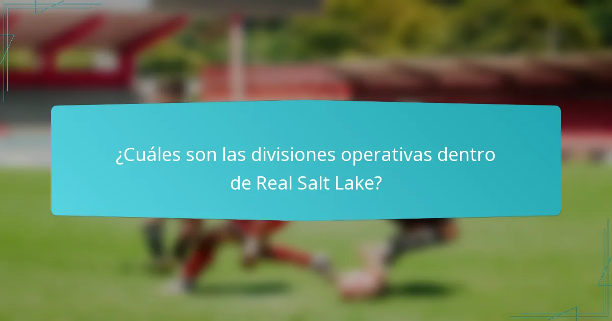 ¿Cuáles son las divisiones operativas dentro de Real Salt Lake?