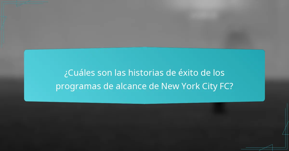 ¿Cuáles son las historias de éxito de los programas de alcance de New York City FC?