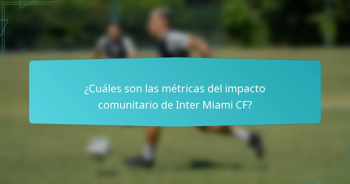 ¿Cuáles son las métricas del impacto comunitario de Inter Miami CF?