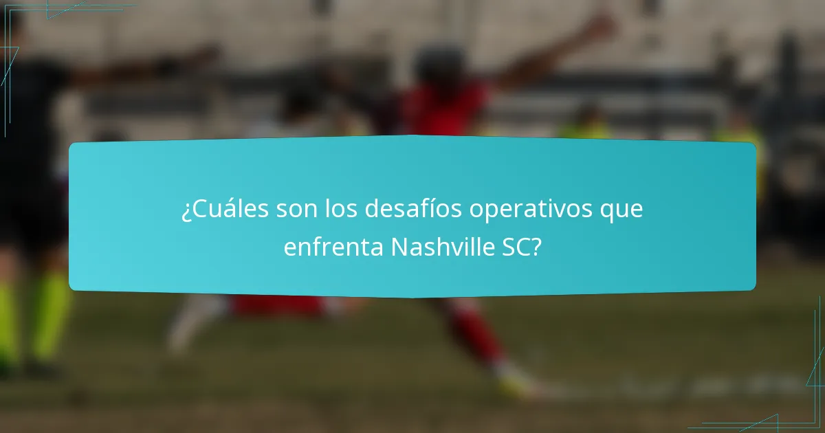 ¿Cuáles son los desafíos operativos que enfrenta Nashville SC?