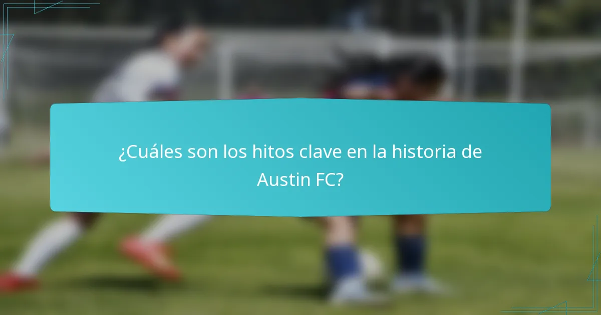 ¿Cuáles son los hitos clave en la historia de Austin FC?