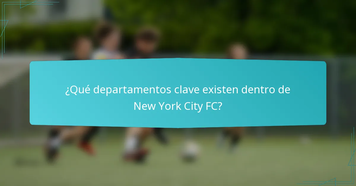 ¿Qué departamentos clave existen dentro de New York City FC?