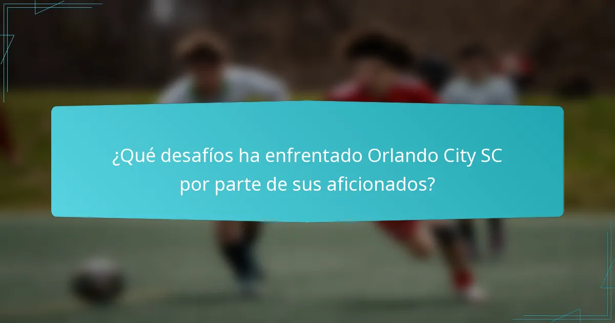 ¿Qué desafíos ha enfrentado Orlando City SC por parte de sus aficionados?