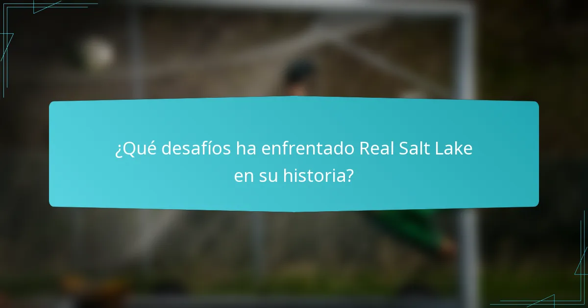 ¿Qué desafíos ha enfrentado Real Salt Lake en su historia?