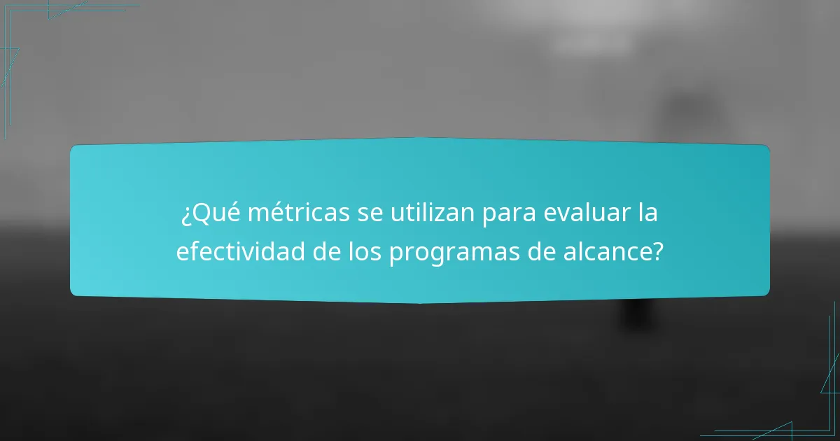 ¿Qué métricas se utilizan para evaluar la efectividad de los programas de alcance?