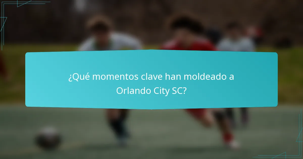 ¿Qué momentos clave han moldeado a Orlando City SC?