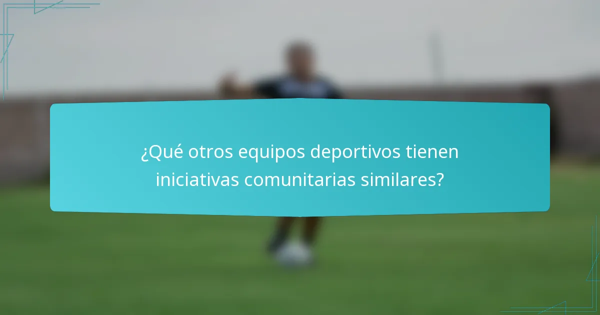 ¿Qué otros equipos deportivos tienen iniciativas comunitarias similares?