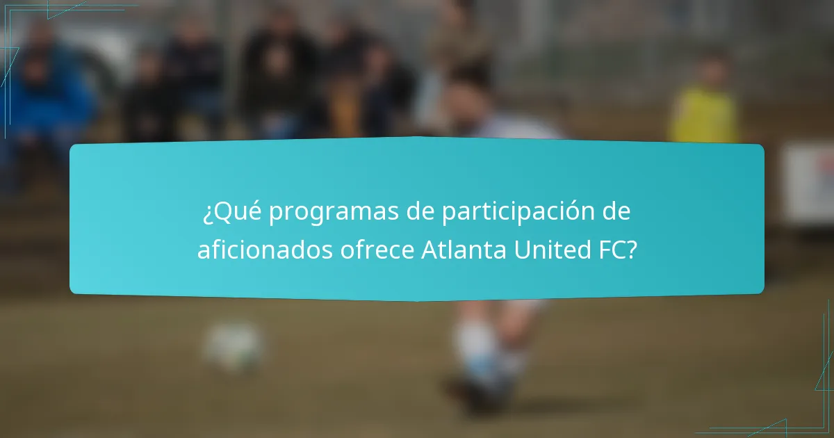 ¿Qué programas de participación de aficionados ofrece Atlanta United FC?