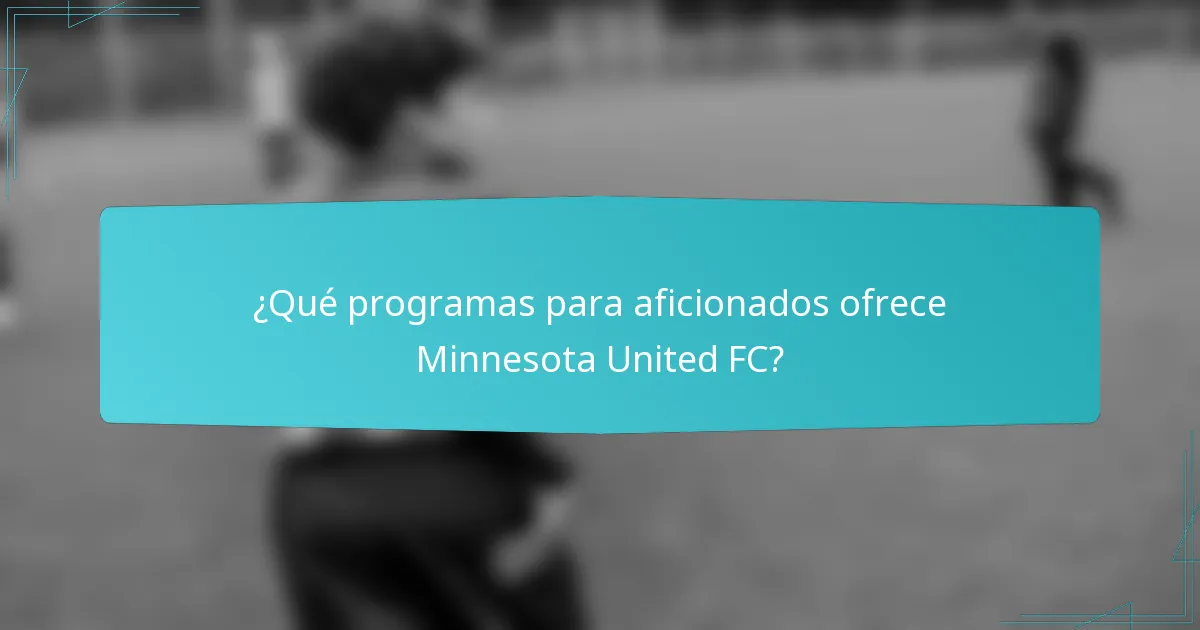 ¿Qué programas para aficionados ofrece Minnesota United FC?