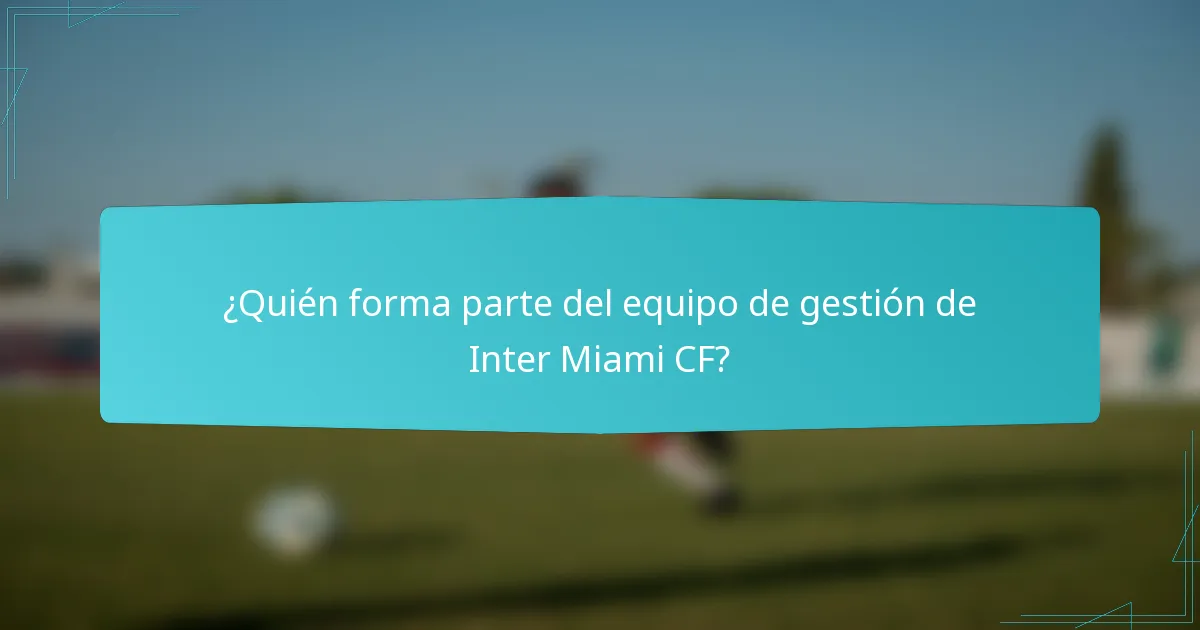 ¿Quién forma parte del equipo de gestión de Inter Miami CF?