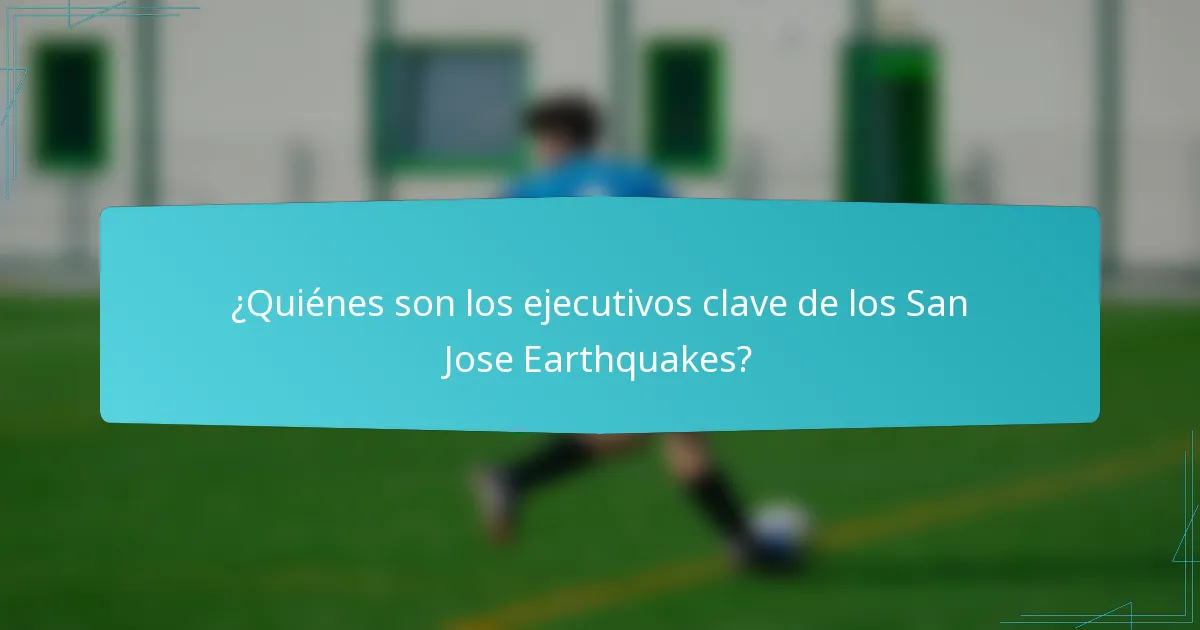 ¿Quiénes son los ejecutivos clave de los San Jose Earthquakes?